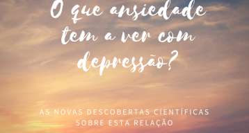 O que Ansiedade tem a ver com Depressão? As novas descobertas científicas.